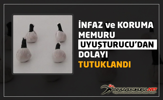 İnfaz ve Koruma Memuru Uyuşturucu'dan Dolayı Tutuklandı