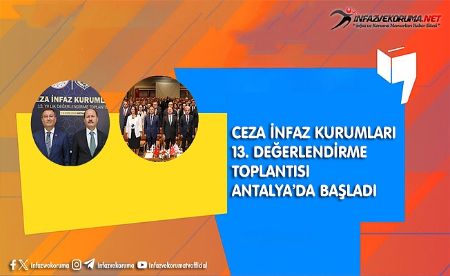 Ceza İnfaz Kurumları 13. Değerlendirme Toplantısı Antalya’da Başladı