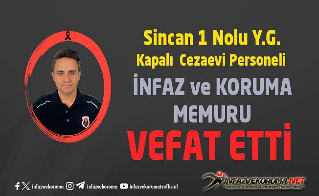 Sincan 1 Nolu Y.G. Kapalı Cezaevi Personeli İnfaz ve Koruma Memuru Serkan ULUTAŞ Vefat Etti