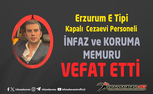 Erzurum E Tipi Kapalı Ceza İnfaz Kurumu Personeli İnfaz ve Koruma Memuru Selim KILIÇ Vefat Etti