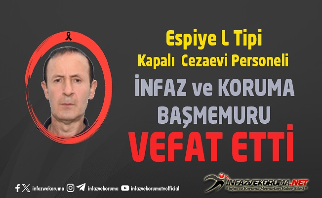 Espiye L Tipi Kapalı Cezaevi Personeli İnfaz ve Koruma BaşMemuru Hüseyin BAYRAM Vefat Etti