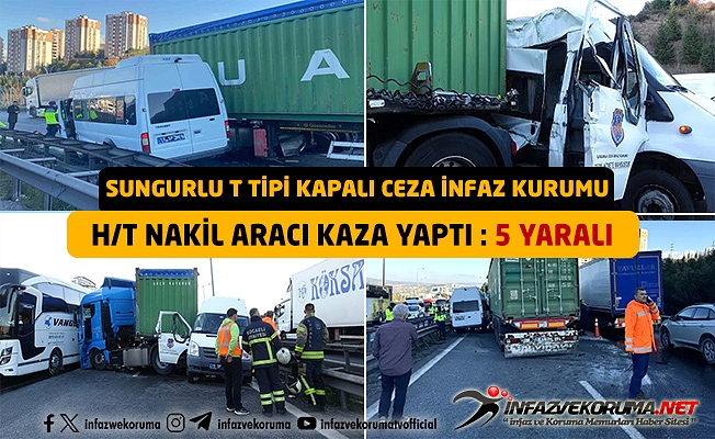 Sungurlu T Tipi Kapalı Ceza İnfaz Kurumu H-T Nakil Aracı Kaza Yaptı : 5 Yaralı