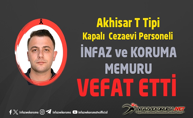 Akhisar T Tipi Kapalı Cezaevi Personeli İnfaz ve Koruma Memuru Anıl SÜSLÜ Vefat Etti