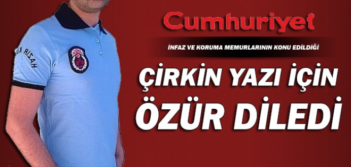 Cumhuriyet Gazetesinden İnfaz ve Koruma Memurlarına Özür !