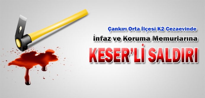 İnfaz ve Koruma Memurlarına Keser'li Saldırı : 2 Yaralı...