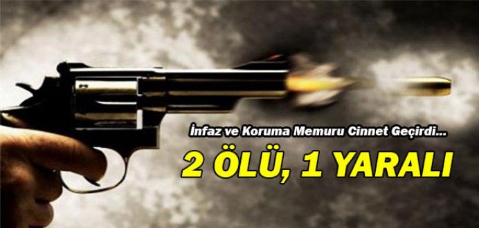 İnfaz ve Koruma Memuru Cinnet Geçirdi : 2 ÖLÜ, 1 YARALI...