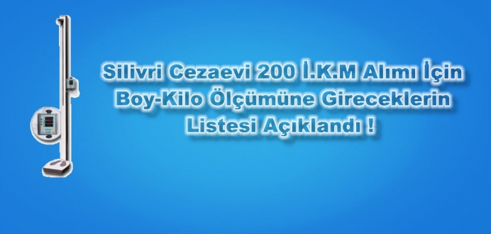 Silivri C.İ.K  Boy-Kilo Ölçümüne Gireceklerin Listesi Açıklandı !