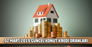 02 Mart 2019 Tarihli Güncel Konut Kredi Oranları