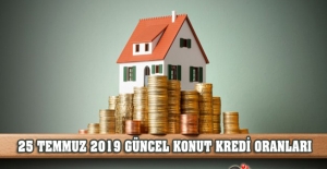 25 Temmuz 2019 Güncel Konut Kredi Oranları