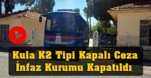 Kula K2 Tipi Kapalı Ceza İnfaz Kurumu Kapatıldı