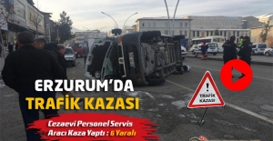 Erzurum'da Cezaevi Personel Servis Aracı Kaza Yaptı : 6 Yaralı