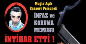 Muğla Açık CİK Personeli İnfaz ve Koruma Memuru Üzeyir GÜLDİKEN İntihar Etti