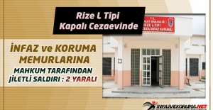 Rize L Tipi Kapalı Cezaevinde İnfaz ve Koruma Memurlarına Mahkum Tarafından Jiletli Saldırı : 2 Yaralı