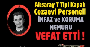 Aksaray T Tipi Kapalı Cezaevi Personeli İnfaz ve Koruma Memuru Burak ŞEN Vefat Etti