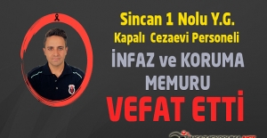 Sincan 1 Nolu Y.G. Kapalı Cezaevi Personeli İnfaz ve Koruma Memuru Serkan ULUTAŞ Vefat Etti