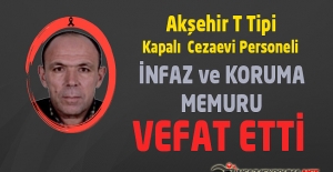 Akşehir T Tipi Kapalı Cezaevi Personeli İnfaz ve Koruma Memuru Hüseyin ERİM Vefat Etti