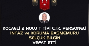 Kocaeli 2 Nolu T Tipi Kapalı CİK Personeli İnfaz ve Koruma Başmemuru Selçuk BİLGİN Vefat Etti