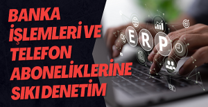 YARGI REFORMU STRATEJİ BELGESİ İLE BANKA İŞLEMLERİ VE TELEFON ABONELİKLERİNE SIKI DENETİM