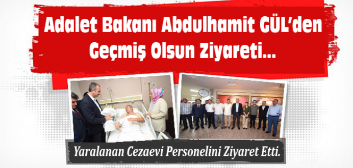 Adalet Bakanı Abdulhamit GÜL'den Yaralı Cezaevi Personeline Ziyaret !