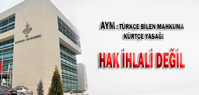 AYM: Türkçe Bilen Mahkûma Kürtçe Yasağı Hak İhlali Değil...