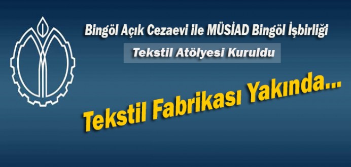 Bingöl Açık Cezaevi İle Müsiad Bingöl İşbirliği, Tekstil Atölyesi Kuruldu...