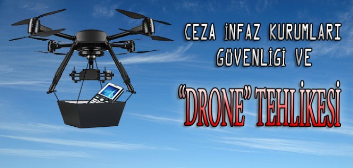 Ceza İnfaz Kurumları Güvenliği ve 'Drone' Tehlikesi...Köşe Yazısı...