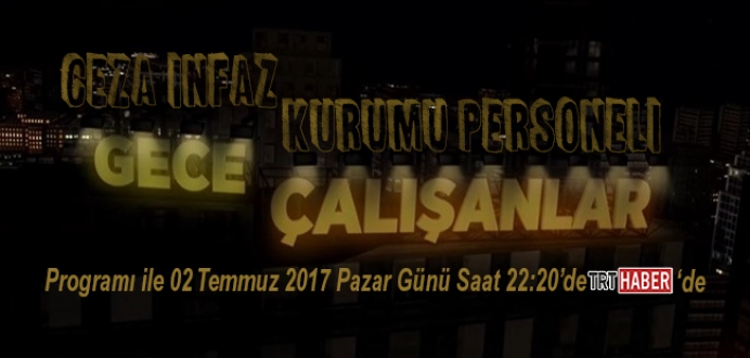 Ceza İnfaz Kurumu Personeli 'Gece Çalışanlar' Programı İle TRTHaber'de