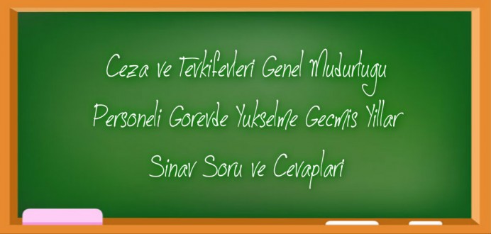 Cezaevi Görevde Yükselme Geçmiş Yıllarda Çıkmış Soru ve Cevaplar...