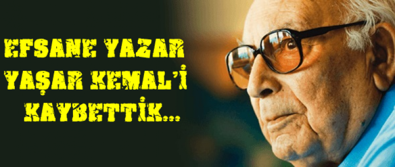 Efsane Yazar Yaşar KEMAL'i Kaybettik...