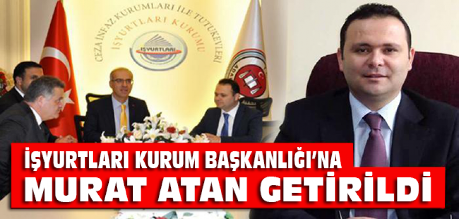 İşyurtları Daire Başkanlığı'na Murat ATAN Getirildi.