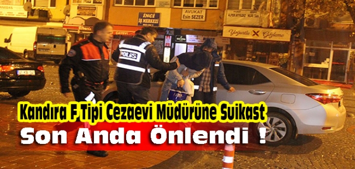 Kandıra F Tipi Cezaevi Müdürü'ne Suikast Son Anda Önlendi !