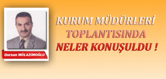 Kurum Müdürleri Toplantısında Neler Konuşuldu...