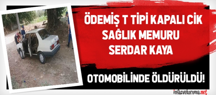 Ödemiş T Tipi Kapalı CİK Sağlık Memuru Otomobilinde Öldürüldü !