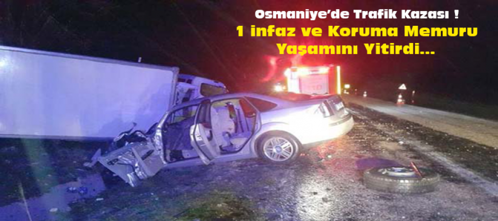 Osmaniye'de Trafik Kazası !  1 infaz ve Koruma Memuru Yaşamını Yitirdi...