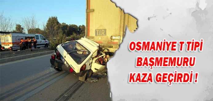 Osmaniye T Tipi İnfaz ve Koruma Başmemuru Trafik Kazası Geçirdi !