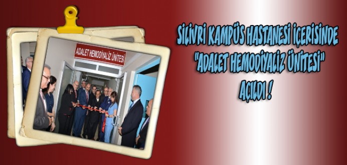 Silivri Kampüs Hastanesi İçerisinde 'Adalet Hemodiyaliz Ünitesi' Açıldı !