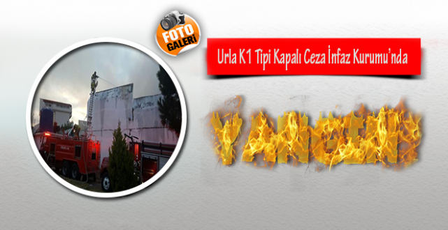 Urla K1 Tipi Kapalı Ceza İnfaz Kurumunda Yangın !