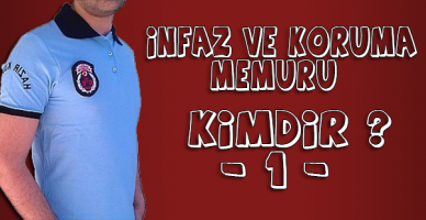 İnfaz ve Koruma Memuru Kimdir ? - 1 -